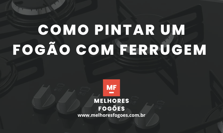 Como pintar um fogão com ferrugem: Restaurando e protegendo seu eletrodoméstico
