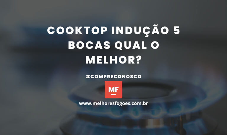 Cooktop indução 5 bocas qual o melhor?