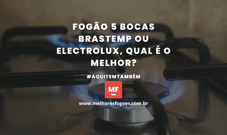 Fogão 5 Bocas Brastemp ou Electrolux, qual é o melhor?