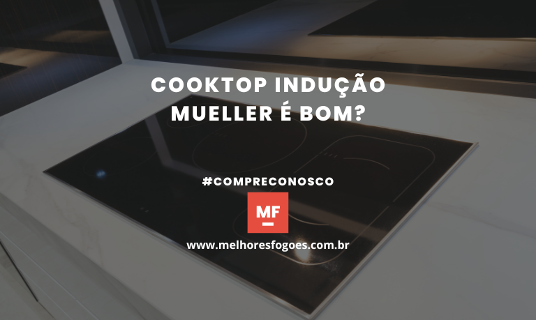 Cooktop Indução Mueller é bom? Descubra tudo sobre esse produto inovador!