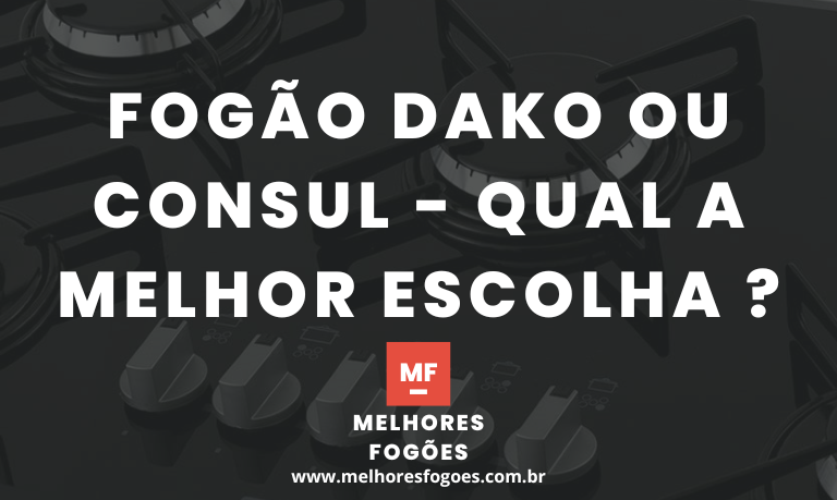 Fogao Dako ou Consul Qual a Melhor Escolha