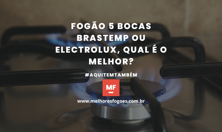 Fogão 5 Bocas Brastemp ou Electrolux, qual é o melhor