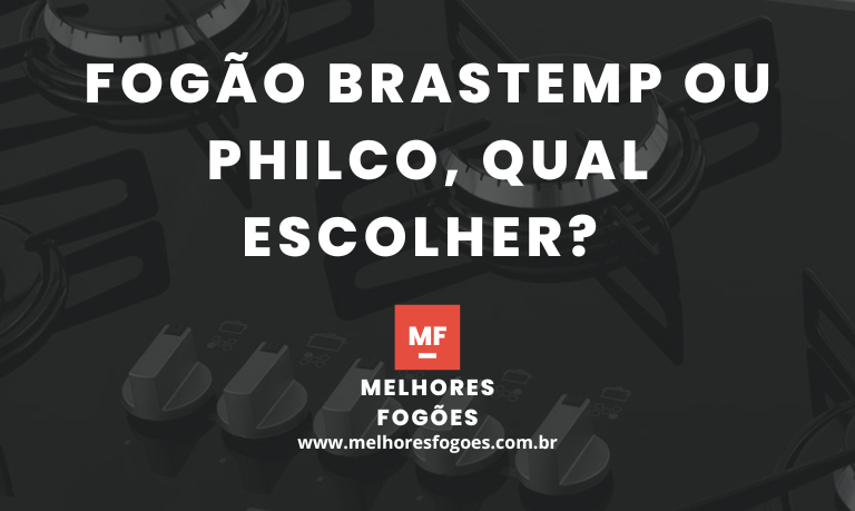 Fogao Brastemp ou Philco qual escolher