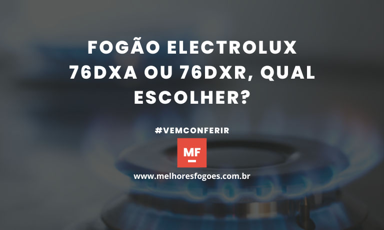 Fogao Electrolux 76dxa ou 76dxr qual escolher